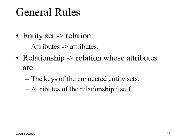 General Rules • Entity set -> relation. – Attributes -> attributes. • Relationship ->