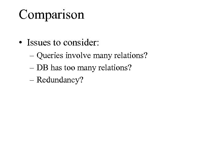 Comparison • Issues to consider: – Queries involve many relations? – DB has too