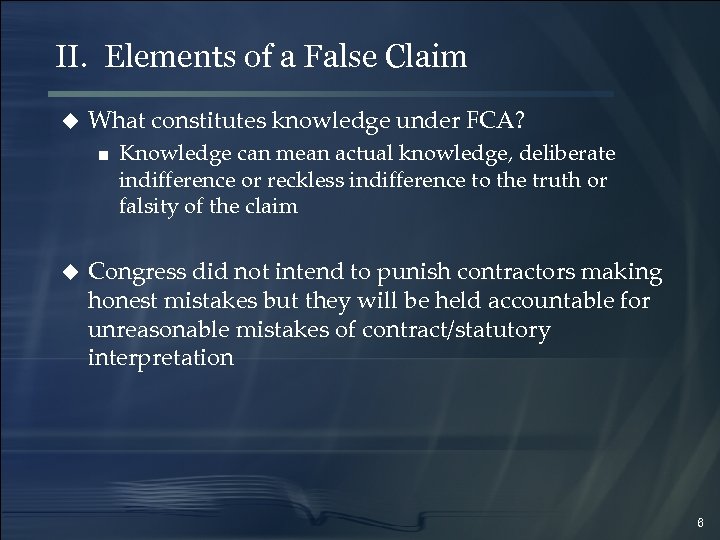 II. Elements of a False Claim u What constitutes knowledge under FCA? ■ Knowledge