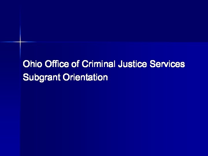 Ohio Office of Criminal Justice Services Subgrant Orientation 