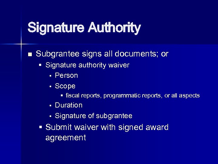 Signature Authority n Subgrantee signs all documents; or § Signature authority waiver § Person