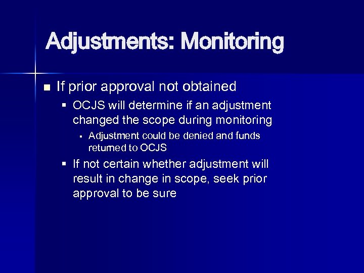 Adjustments: Monitoring n If prior approval not obtained § OCJS will determine if an