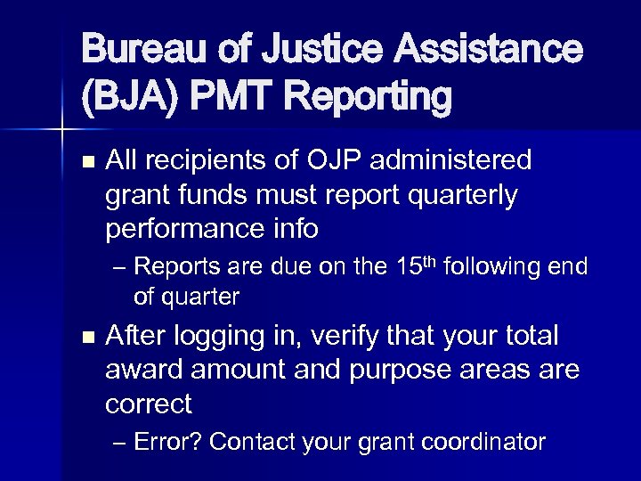 Bureau of Justice Assistance (BJA) PMT Reporting n All recipients of OJP administered grant