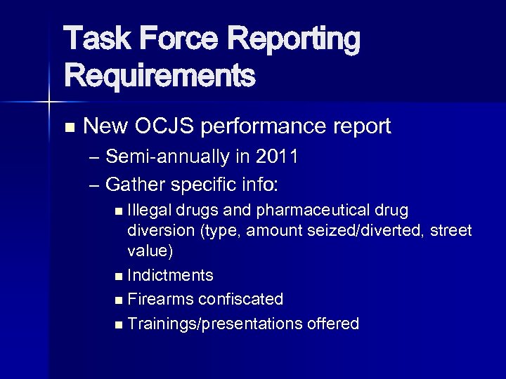 Task Force Reporting Requirements n New OCJS performance report – Semi-annually in 2011 –