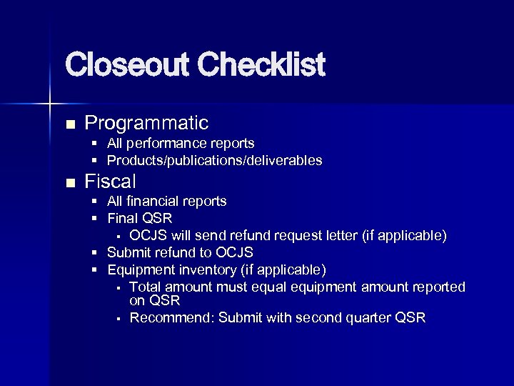 Closeout Checklist n Programmatic n Fiscal § All performance reports § Products/publications/deliverables § All