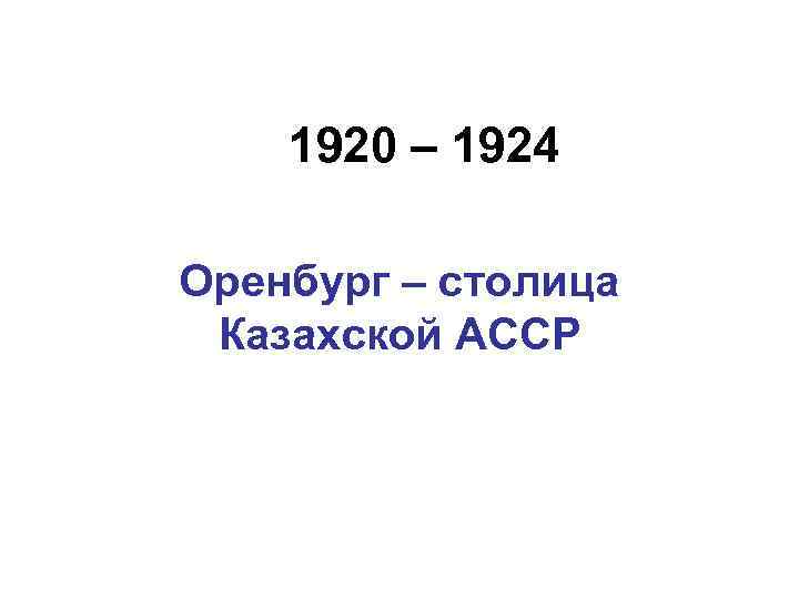 1920 – 1924 Оренбург – столица Казахской АССР 