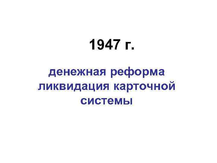 1947 г. денежная реформа ликвидация карточной системы 