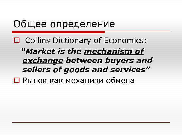 Общее определение o Collins Dictionary of Economics: “Market is the mechanism of exchange between