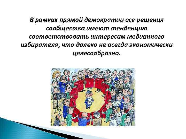 В рамках прямой демократии все решения сообщества имеют тенденцию соответствовать интересам медианного избирателя, что