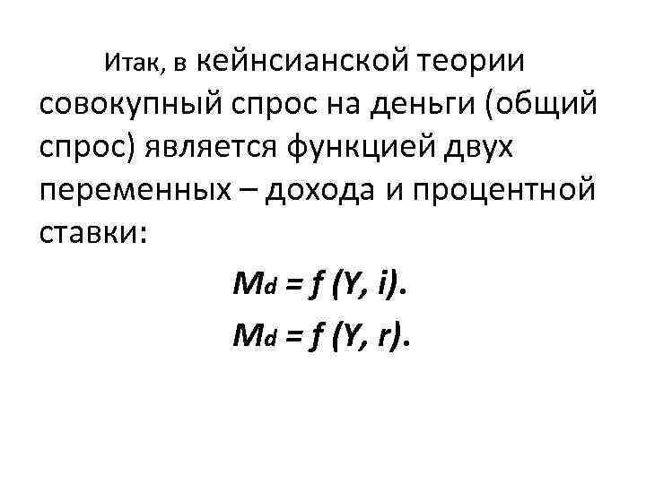 Итак, в кейнсианской теории совокупный спрос на деньги (общий спрос) является функцией двух переменных