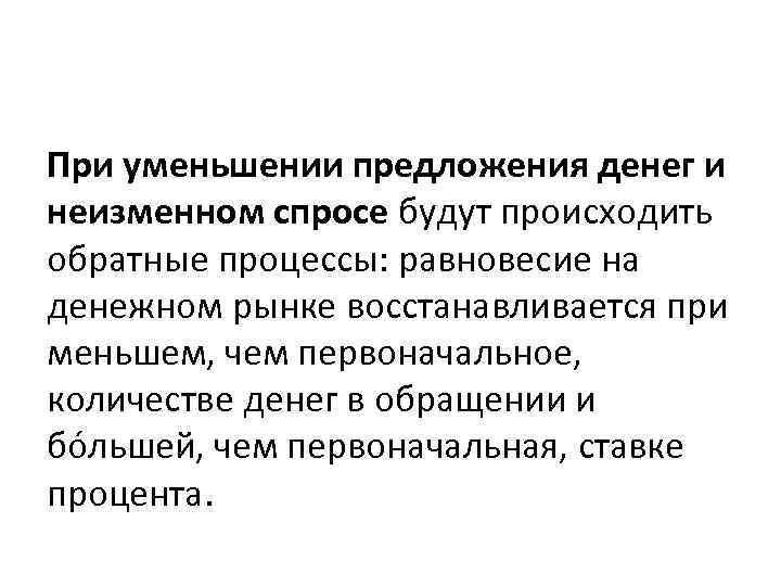 При уменьшении предложения денег и неизменном спросе будут происходить обратные процессы: равновесие на денежном