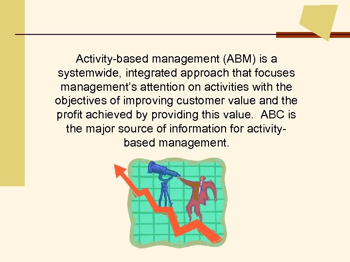 Activity-based management (ABM) is a systemwide, integrated approach that focuses management’s attention on activities