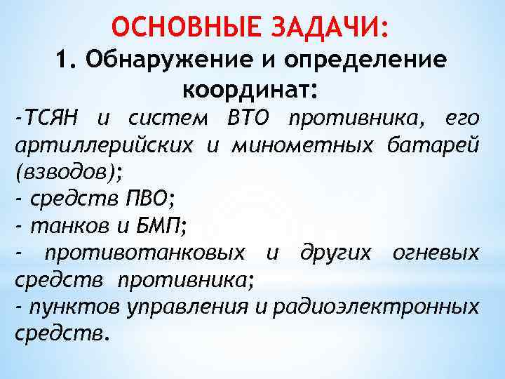 ОСНОВНЫЕ ЗАДАЧИ: 1. Обнаружение и определение координат: -ТСЯН и систем ВТО противника, его артиллерийских