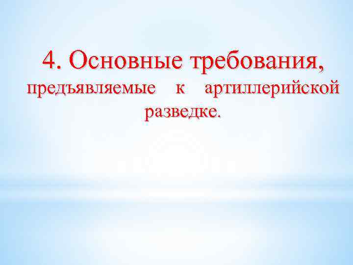 4. Основные требования, предъявляемые к артиллерийской разведке. 