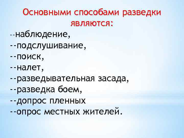 Основными способами разведки являются: --наблюдение, --подслушивание, --поиск, --налет, --разведывательная засада, --разведка боем, --допрос пленных