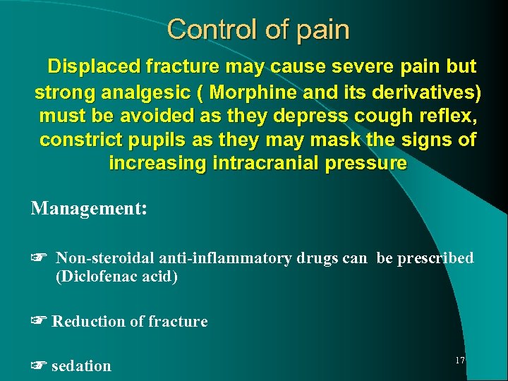 Control of pain Displaced fracture may cause severe pain but strong analgesic ( Morphine