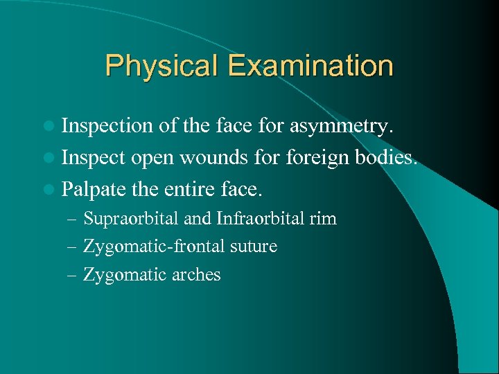 Physical Examination l Inspection of the face for asymmetry. l Inspect open wounds foreign