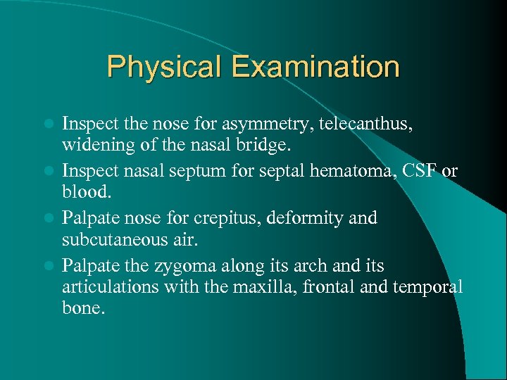 Physical Examination Inspect the nose for asymmetry, telecanthus, widening of the nasal bridge. l