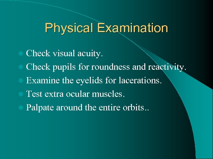 Physical Examination l Check visual acuity. l Check pupils for roundness and reactivity. l