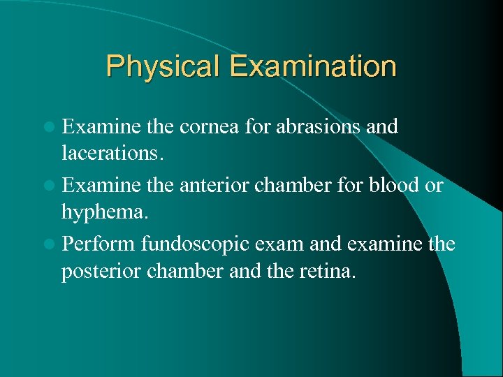 Physical Examination l Examine the cornea for abrasions and lacerations. l Examine the anterior