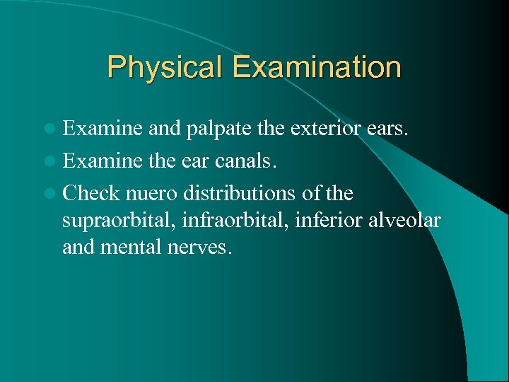 Physical Examination l Examine and palpate the exterior ears. l Examine the ear canals.