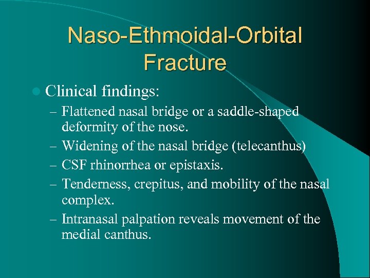 Naso-Ethmoidal-Orbital Fracture l Clinical findings: – Flattened nasal bridge or a saddle-shaped – –