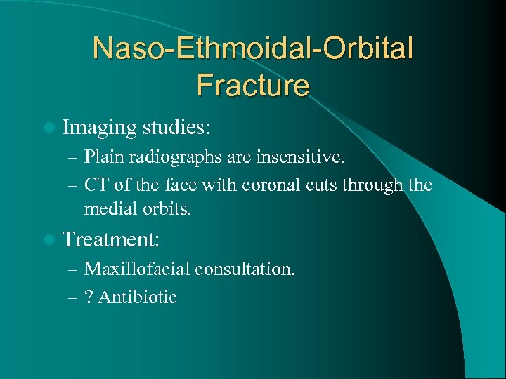 Naso-Ethmoidal-Orbital Fracture l Imaging studies: – Plain radiographs are insensitive. – CT of the