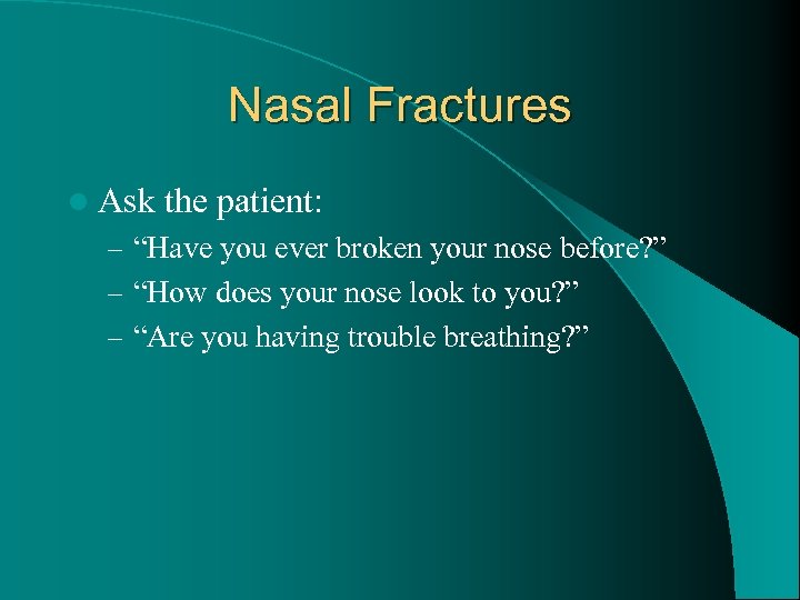 Nasal Fractures l Ask the patient: – “Have you ever broken your nose before?