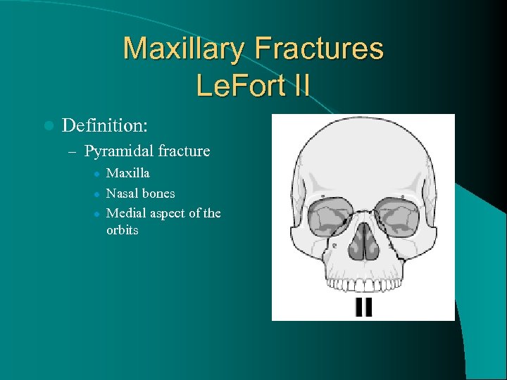 Maxillary Fractures Le. Fort II l Definition: – Pyramidal fracture l l l Maxilla