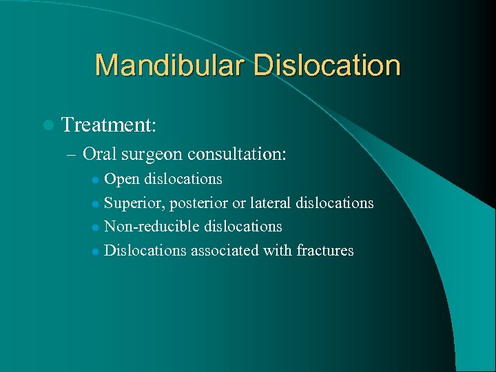 Mandibular Dislocation l Treatment: – Oral surgeon consultation: Open dislocations l Superior, posterior or
