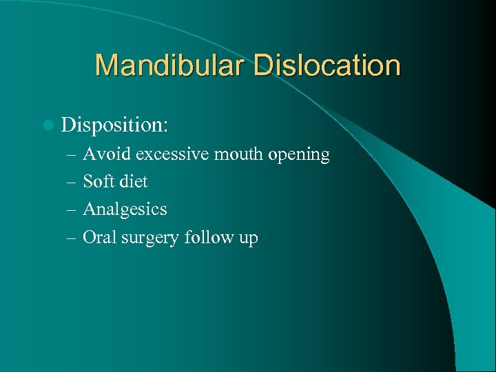 Mandibular Dislocation l Disposition: – Avoid excessive mouth opening – Soft diet – Analgesics