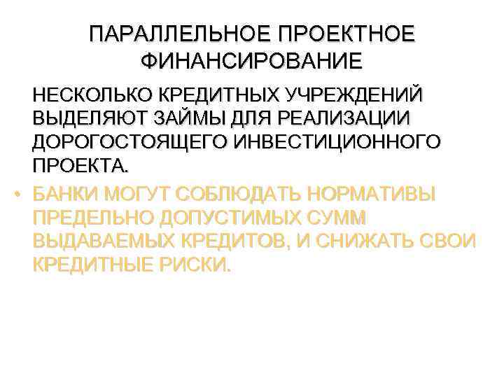 ПАРАЛЛЕЛЬНОЕ ПРОЕКТНОЕ ФИНАНСИРОВАНИЕ НЕСКОЛЬКО КРЕДИТНЫХ УЧРЕЖДЕНИЙ ВЫДЕЛЯЮТ ЗАЙМЫ ДЛЯ РЕАЛИЗАЦИИ ДОРОГОСТОЯЩЕГО ИНВЕСТИЦИОННОГО ПРОЕКТА. •