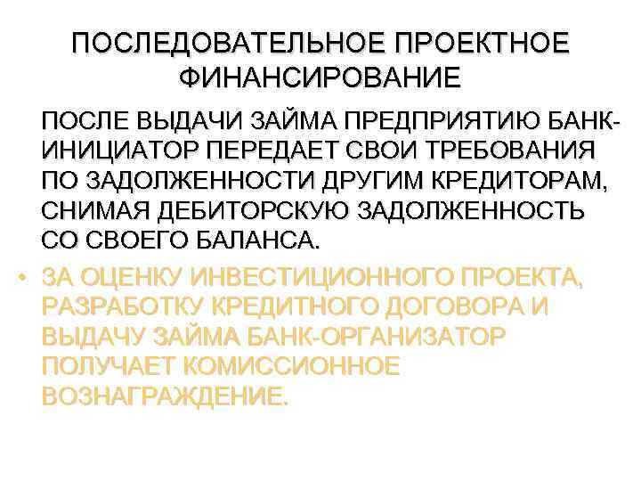 ПОСЛЕДОВАТЕЛЬНОЕ ПРОЕКТНОЕ ФИНАНСИРОВАНИЕ ПОСЛЕ ВЫДАЧИ ЗАЙМА ПРЕДПРИЯТИЮ БАНКИНИЦИАТОР ПЕРЕДАЕТ СВОИ ТРЕБОВАНИЯ ПО ЗАДОЛЖЕННОСТИ ДРУГИМ