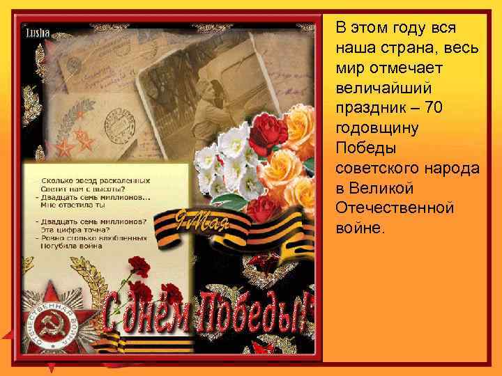 В этом году вся наша страна, весь мир отмечает величайший праздник – 70 годовщину