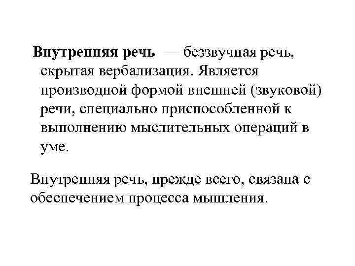 Внутренняя речь — беззвучная речь, скрытая вербализация. Является производной формой внешней (звуковой) речи, специально
