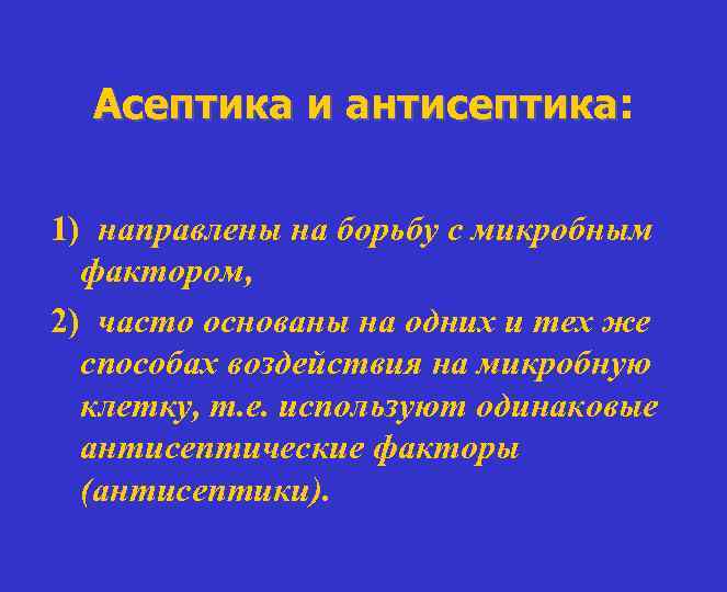 Асептика и антисептика: антисептика 1) направлены на борьбу с микробным фактором, 2) часто основаны