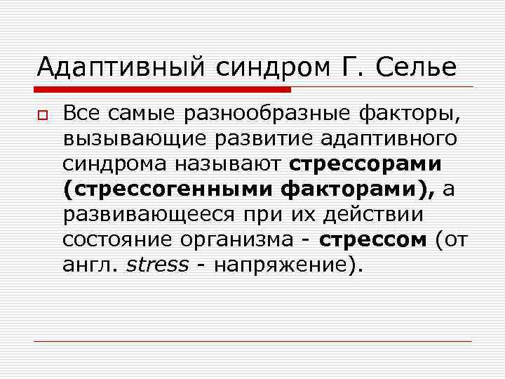 Адаптивный синдром Г. Селье o Все самые разнообразные факторы, вызывающие развитие адаптивного синдрома называют