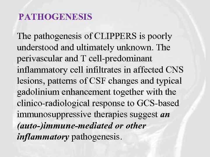 PATHOGENESIS The pathogenesis of CLIPPERS is poorly understood and ultimately unknown. The perivascular and