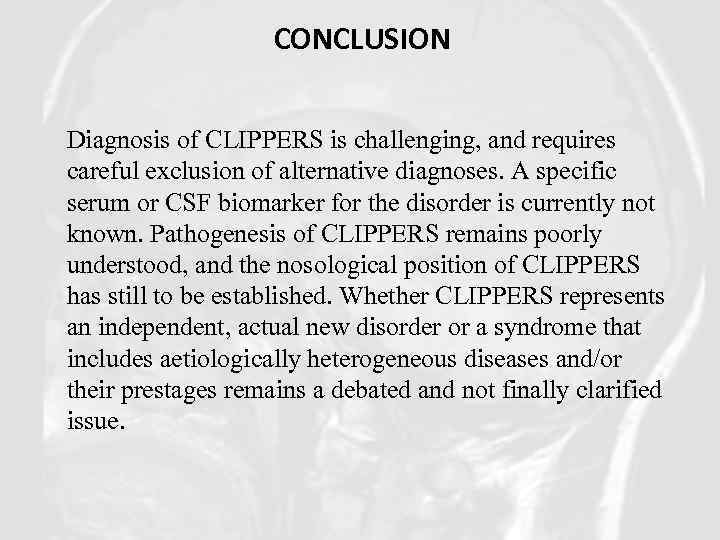 CONCLUSION Diagnosis of CLIPPERS is challenging, and requires careful exclusion of alternative diagnoses. A