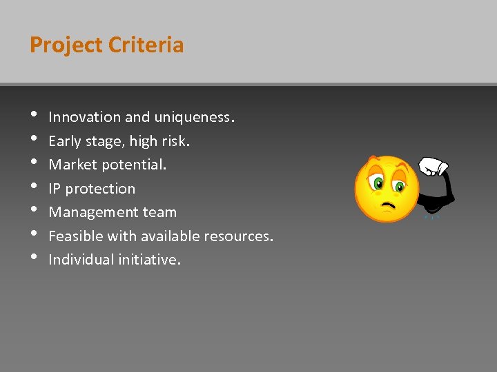 Project Criteria • • Innovation and uniqueness. Early stage, high risk. Market potential. IP