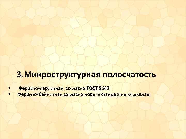 3. Микроструктурная полосчатость • • Феррито-перлитная согласно ГОСТ 5640 Феррито-бейнитная согласно новым стандартным шкалам