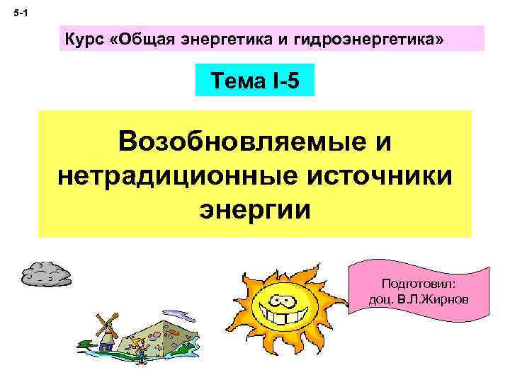 5 -1 Курс «Общая энергетика и гидроэнергетика» Тема I-5 Возобновляемые и нетрадиционные источники энергии