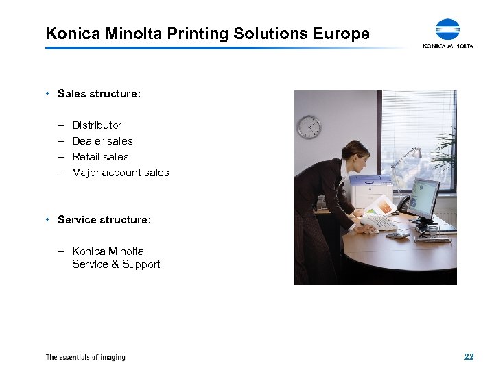 Konica Minolta Printing Solutions Europe • Sales structure: – – Distributor Dealer sales Retail