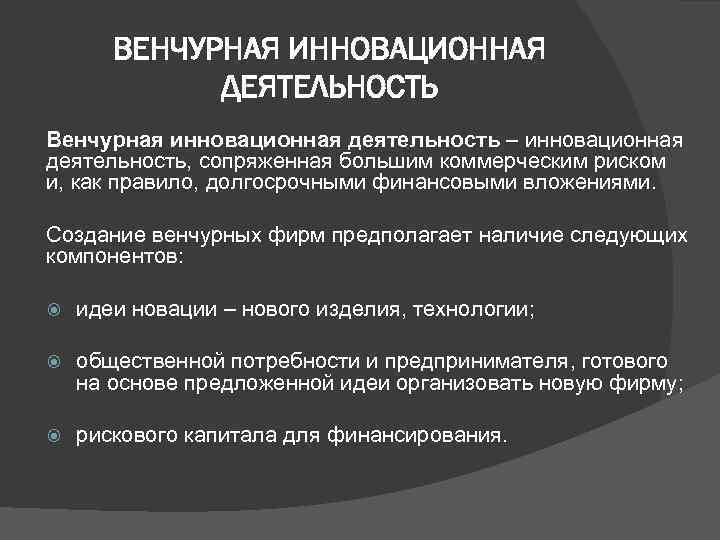 ВЕНЧУРНАЯ ИННОВАЦИОННАЯ ДЕЯТЕЛЬНОСТЬ Венчурная инновационная деятельность – инновационная деятельность, сопряженная большим коммерческим риском и,