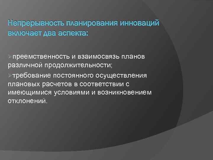 Непрерывность планирования инноваций включает два аспекта: Øпреемственность и взаимосвязь планов различной продолжительности; Øтребование постоянного