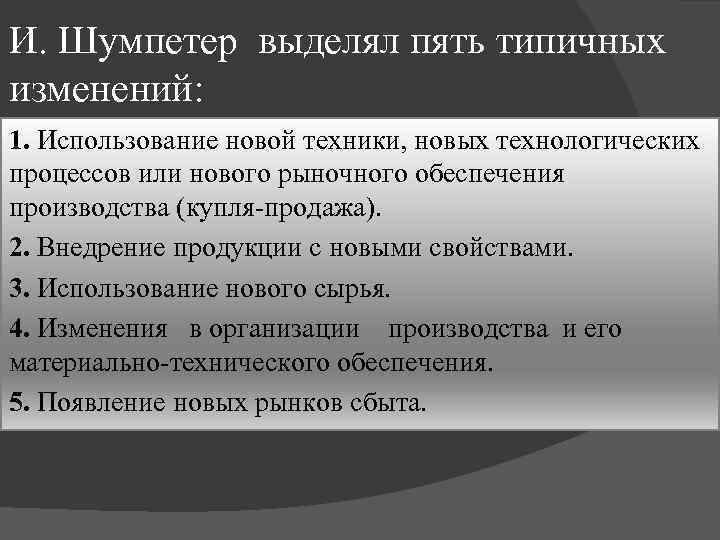 И. Шумпетер выделял пять типичных изменений: 1. Использование новой техники, новых технологических процессов или