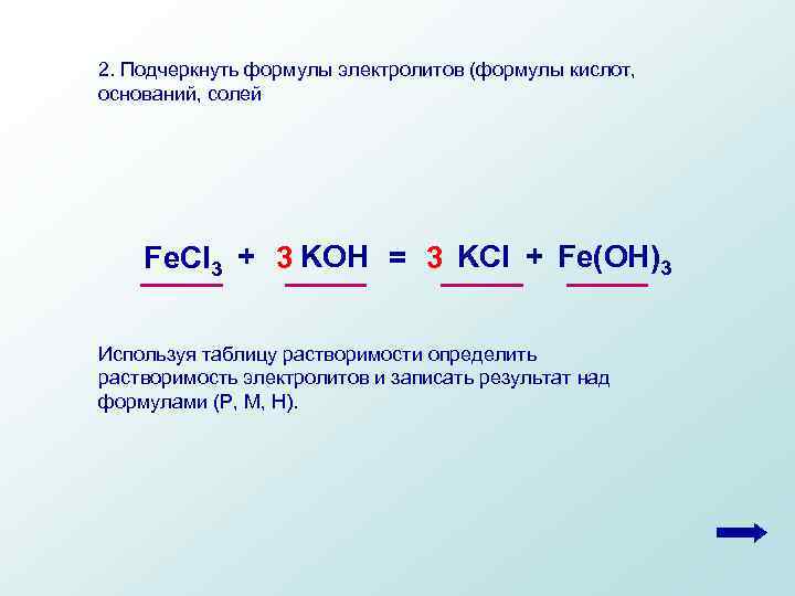 2. Подчеркнуть формулы электролитов (формулы кислот, оснований, солей Fe. Cl 3 + 3 KOH