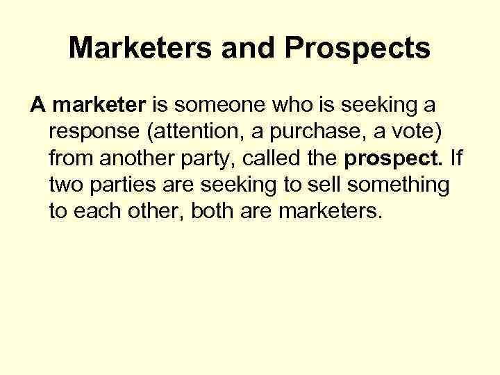 Marketers and Prospects A marketer is someone who is seeking a response (attention, a