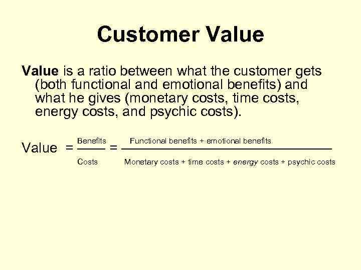 Customer Value is a ratio between what the customer gets (both functional and emotional