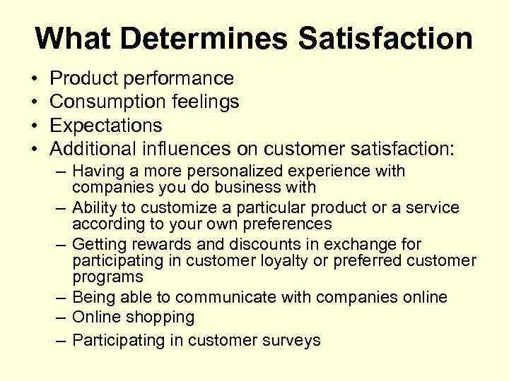 What Determines Satisfaction • • Product performance Consumption feelings Expectations Additional influences on customer